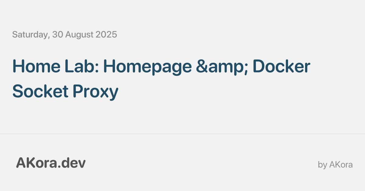 Socket Proxy Home Lab: Homepage & Docker Socket Proxy • AKora.dev